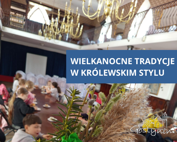 Wielkanocne tradycje w królewskim stylu – relacja klasy 2a z Zamku w Gostyninie