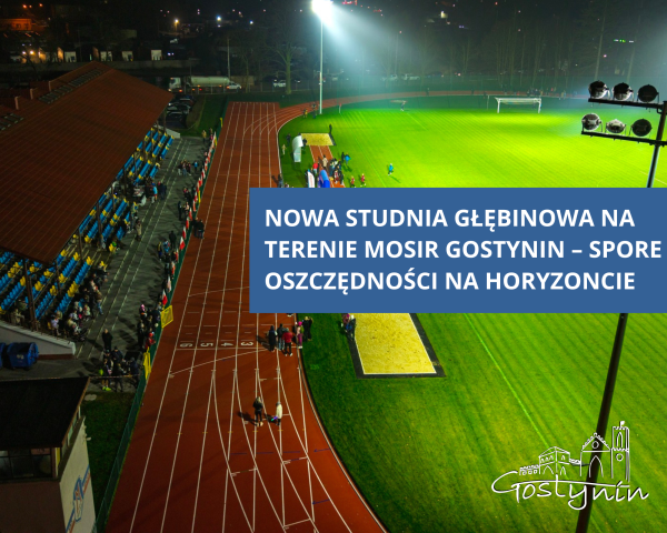 Nowa studnia głębinowa na terenie MOSiR Gostynin – spore oszczędności na horyzoncie