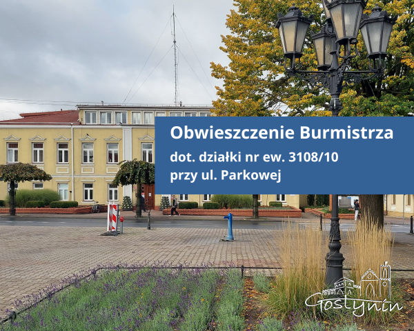 Obwieszczenia Burmistrza Miasta Gostynina dot. działki nr ew. 3108/10 przy ul. Parkowej